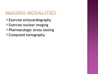 Exercise echocardiography Exercise nuclear imaging Pharmacologic stress testing Computed tomography 