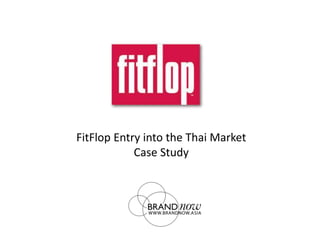 FitFlop Entry into the Thai Market
Case Study

 
