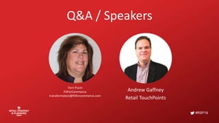#RSP18
Q&A / Speakers
Terri Pucin
FitForCommerce
transformation@fitforcommerce.com
Andrew Gaffney
Retail TouchPoints
 