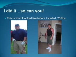 I did it…so can you!This is what I looked like before I started, 265lbs: