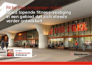 Fit for Free Amsterdam ArenA
Goed lopende fitness-vestiging
in een gebied dat zich steeds
verder ontwikkelt

Interview
Vestigingsmanager
Ab Brunekreef

 
