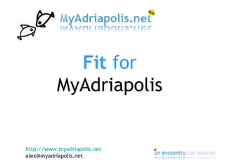 Fit for
           MyAdriapolis


http://www.myadriapolis.net
alex@myadriapolis.net
 