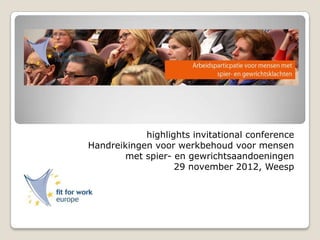 highlights invitational conference
Handreikingen voor werkbehoud voor mensen
met spier- en gewrichtsaandoeningen
29 november 2012, Weesp
 