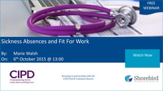 Sickness Absences and Fit For Work
By: Marie Walsh
On: 6th October 2015 @ 13:00
Running in partnership with the
CIPD North Yorkshire Branch
FREE
WEBINAR
Watch Now
 