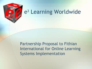 e 3  Learning Worldwide Partnership Proposal to Fithian International for Online Learning Systems Implementation 