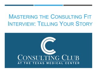MASTERING THE CONSULTING FIT
INTERVIEW: TELLING YOUR STORY
 