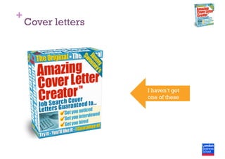 +
Cover letters
I haven’t got
one of these
 