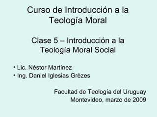 Curso de Introducción a la Teología Moral Clase 5 – Introducción a la Teología Moral Social ,[object Object],[object Object],[object Object],[object Object]