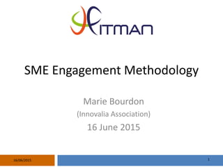 SME Engagement Methodology
Marie Bourdon
(Innovalia Association)
16 June 2015
116/06/2015
 