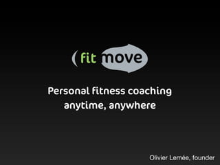Personal ﬁtness coaching
anytime, anywhere
Olivier Lemée, founder
 