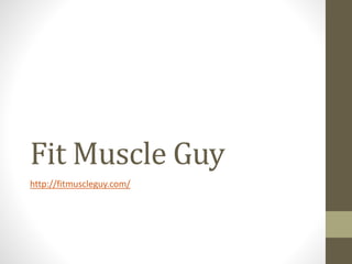 Fit Muscle Guy
http://fitmuscleguy.com/
 