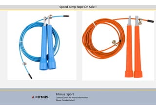 Speed Jump Rope On Sale !
Fitmus Sport
Contact Sarah for more information
Skype: Sarakettlebell
Speed Jump Rope On Sale !
Contact Sarah for more information
 