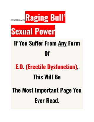 FITNES&HEALTH Raging Bull’
Sexual Power
If You Suffer From Any Form
Of
E.D. (Erectile Dysfunction),
This Will Be
The Most Important Page You
Ever Read.
 