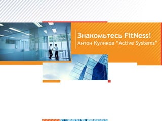 Знакомьтесь FitNess! Антон Куликов “Active Systems” 