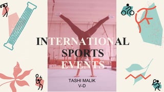 INTERNATIONAL
SPORTS
EVENTS
TASHI MALIK
V-D
 