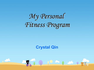 My Personal  Fitness Program Crystal Qin 