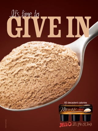 GIVE IN
                    I ’s ime o




                                 60 decadent calories
©2010 Kraft Foods




                                        I ’s Me O’C ock
 