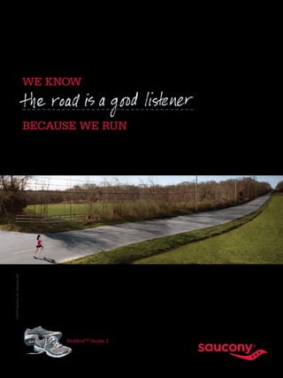 WE KNOW


                                  BECAUSE WE RUN
©2010 Saucony, Inc. saucony.com




                                       ProGridTM Guide 3
 