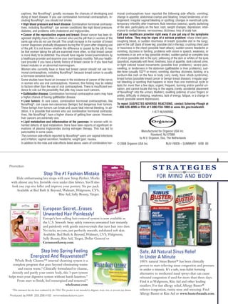 ceptives, like NuvaRing®, greatly increases the chances of developing and                               monal contraceptives have reported the following side effects: vomiting;
               dying of heart disease. If you use combination hormonal contraceptives, in-                             change in appetite; abdominal cramps and bloating; breast tenderness or en-
               cluding NuvaRing®, you should not smoke.                                                                largement; irregular vaginal bleeding or spotting; changes in menstrual cycle;
               • High blood pressure and heart disease: Combination hormonal contracep-                                temporary infertility after treatment; fluid retention (edema); spotty darkening
               tives, including NuvaRing®, can worsen conditions like high blood pressure,                             of the skin, particularly on the face; rash; weight changes; depression; intol-
               diabetes, and problems with cholesterol and triglycerides.                                              erance to contact lenses; nervousness; dizziness; loss of scalp hair.
               • Cancer of the reproductive organs and breast: Breast cancer has been di-                              Call your healthcare provider right away if you get any of the symptoms
               agnosed slightly more often in women who use the pill than in women of the                              listed below. They may be signs of a serious problem: sharp chest pain,
               same age who do not use the pill. This small increase in the number of breast                           coughing blood, or sudden shortness of breath (possible clot in the lung);
               cancer diagnoses gradually disappears during the 10 years after stopping use                            pain in the calf (back of lower leg; possible clot in the leg); crushing chest pain
               of the pill. It is not known whether the difference is caused by the pill. It may                       or heaviness in the chest (possible heart attack); sudden severe headache or
               be that women taking the pill are examined more often, so that breast cancer                            vomiting, dizziness or fainting, problems with vision or speech, weakness, or
               is more likely to be detected. You should have regular breast examinations by                           numbness in an arm or leg (possible stroke); sudden partial or complete loss
               a healthcare provider and examine your own breasts monthly. Tell your health-                           of vision (possible clot in the eye); yellowing of the skin or whites of the eyes
               care provider if you have a family history of breast cancer or if you have had                          (jaundice), especially with fever, tiredness, loss of appetite, dark colored urine,
               breast nodules or an abnormal mammogram.                                                                or light colored bowel movements (possible liver problems); severe pain,
               Women who currently have or have had breast cancer should not use hor-                                  swelling, or tenderness in the abdomen (gallbladder or liver problems); sud-
               monal contraceptives, including NuvaRing®, because breast cancer is usually                             den fever (usually 102°F or more), vomiting, diarrhea, dizziness, fainting, or a
               a hormone-sensitive tumor.                                                                              sunburn-like rash on the face or body (very rarely, toxic shock syndrome);
               Some studies have found an increase in the incidence of cancer of the cervix                            breast lumps (possible breast cancer or benign breast disease); irregular vagi-
               in women who use oral contraceptives. However, this finding may be related                              nal bleeding or spotting that happens in more than one menstrual cycle or
               to factors other than the use of oral contraceptives. There is insufficient evi-                        lasts for more than a few days; urgent, frequent, burning and/or painful uri-
               dence to rule out the possibility that pills may cause such cancers.                                    nation, and cannot locate the ring in the vagina (rarely, accidental placement
                                                                                                                       of NuvaRing® into the urinary bladder); swelling (edema) of your fingers or
               • Gallbladder disease: Combination hormonal contraceptive users may have
                                                                                                                       ankles; difficulty in sleeping, weakness, lack of energy, fatigue, or a change in
               a higher chance of having gallbladder disease.
                                                                                                                       mood (possible severe depression).
               • Liver tumors: In rare cases, combination hormonal contraceptives, like
               NuvaRing®, can cause non-cancerous (benign) but dangerous liver tumors.                                 To report SUSPECTED ADVERSE REACTIONS, contact Schering-Plough at
               These benign liver tumors can break and cause fatal internal bleeding. In ad-                           1-800-526-4099 or FDA at 1-800-FDA-1088 or www.fda.gov/medwatch.
               dition, it is possible that women who use combination hormonal contracep-                                                              1-877-NUVARING
               tives, like NuvaRing®, have a higher chance of getting liver cancer. However,
               liver cancers are extremely rare.
               • Lipid metabolism and inflammation of the pancreas: In women with in-
               herited defects of lipid metabolism, there have been reports of significant el-
               evations of plasma triglycerides during estrogen therapy. This has led to
               pancreatitis in some cases.                                                                                                  Manufactured for Organon USA Inc.
               The common side effects reported by NuvaRing® users are: vaginal infections                                                          Roseland, NJ 07068
               and irritation; vaginal secretion; headache; weight gain; nausea.                                                           by N.V. Organon, Oss, The Netherlands
               In addition to the risks and side effects listed above, users of combination hor-                       © 2008 Organon USA Inc.                     NUV-76926 – SUMMARY 6/08 00




NV0130_SnglAd_bw_half_fr1.indd 1                                                                                                                                                                     8/28/09 11:11:01 AM
   Promotion
                                                                                                                                                      strategies
                                        Stop The #1 Fashion Mistake
         Hide embarrassing bra straps with new Strap Perfect. Works                                                                                        for mind and body
     with almost any bra. Invisible even under thin fabrics. You’ll also
     look one cup size fuller and improve your posture. Six per pack.
         Available at Bed Bath & Beyond, Walmart, Walgreens, CVS,
                                        Rite Aid, Sally Beauty, Target.



                                       European Secret...Erases
                                       Unwanted Hair Painlessly!
                                       Europe’s best-selling hair removal system is now available in
                                       the U.S. Smooth Away safely removes unwanted hair instantly
                                       and painlessly with gentle microcrystals that turn hair into dust.
                                       No nicks, no cuts, just perfectly smooth, exfoliated soft skin.
                                       Available: Bed Bath & Beyond, Walmart, CVS, Walgreens,
                                       Sally Beauty, Rite Aid, Target, Dollar General or
                                       Getsmoothaway.com.

                              Step Into Spring Feeling                                                                                     Safe, All Natural Sinus Relief
                         Energized And Rejuvenated!*                                                                                       In Under A Minute
       Whole Body Cleanse™ internal cleansing system is a                                                                                  100% natural Sinus Buster® has been clinically
      complete program that goes beyond eliminating toxins                                                                                 proven to start relieving sinus congestion and pressure
          and excess waste.* Clinically formulated to cleanse,                                                                             in under a minute. It’s a safe, non-habit forming
     detoxify and purify your entire body, this 3-part system                                                                              alternative to medicated nasal sprays that can cause
   helps reset your digestive system without harsh laxatives.*                                                                             rebound congestion if used for more than three days.
         From start to finish, feel reenergized and renewed.*                                                                              Find it at Walgreens, Rite Aid and other leading
                                              wbcleanse.com                                                                                retailers. For fast allergy relief, Allergy Buster®
      *This statement has not been evaluated by the FDA. This product is not intended to diagnose, treat, cure, or prevent any disease.    relieves congestion, runny nose and sneezing. Find
                                                                                                                                           Allergy Buster at Rite Aid or www.busterbrands.com.
    Produced by WMI 203.256.4102 wmimediasolutions.com
 