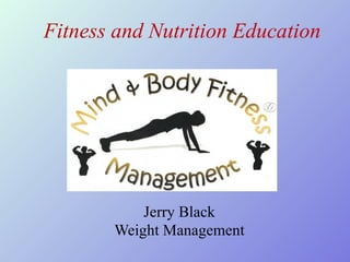 Fitness and Nutrition Education  Jerry Black Weight Management 