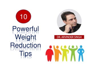 Powerful
Weight
10
Weight
Reduction
Tips
 