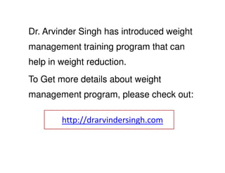 Dr. Arvinder Singh has introduced weight
management training program that can
help in weight reduction.
To Get more detail...