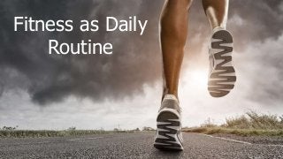 Fitness as Daily
Routine
 