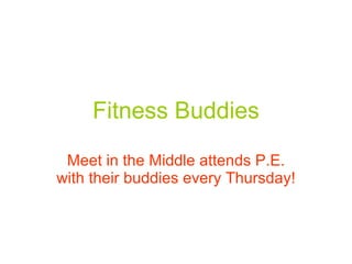 Fitness Buddies Meet in the Middle attends P.E. with their buddies every Thursday! 