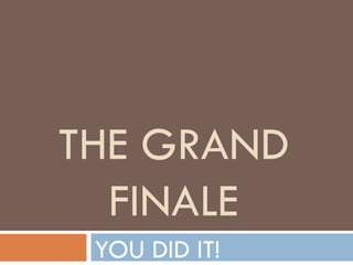 THE GRAND FINALE YOU DID IT! 