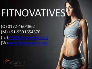 FITNOVATIVES
(O) 0172-4604862
(M) +91-9501654670
( E )info@fitnovatives.org
(W)www.fitnovatives.org
 