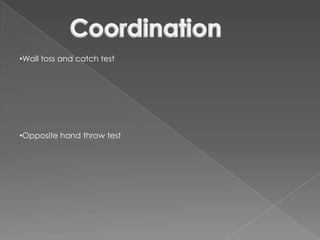 •Wall toss and catch test




•Opposite hand throw test
 