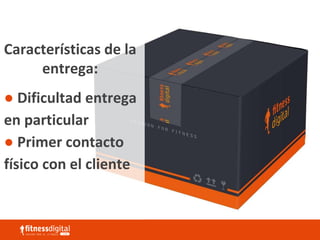 Características de la
entrega:
● Dificultad entrega
en particular
● Primer contacto
físico con el cliente
 