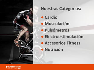 Nuestras Categorías:
● Cardio
● Musculación
● Pulsómetros
● Electroestimulación
● Accesorios Fitness
● Nutrición
 