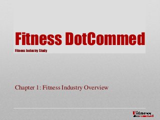 Fitness DotCommedFitness Industry Study
Chapter 1: Fitness Industry Overview
 