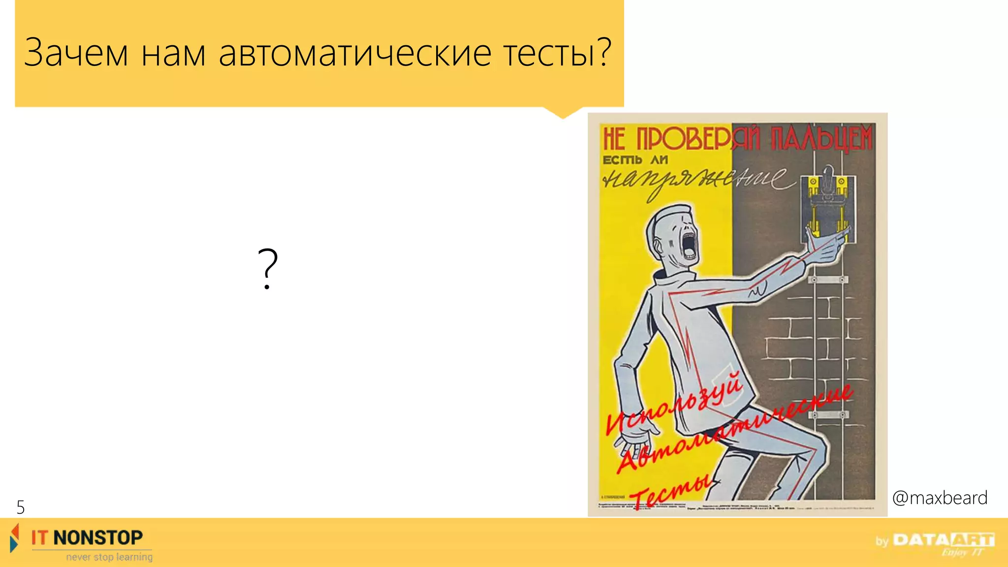 Зачем нам автоматические тесты?
?
@maxbeard
5
 