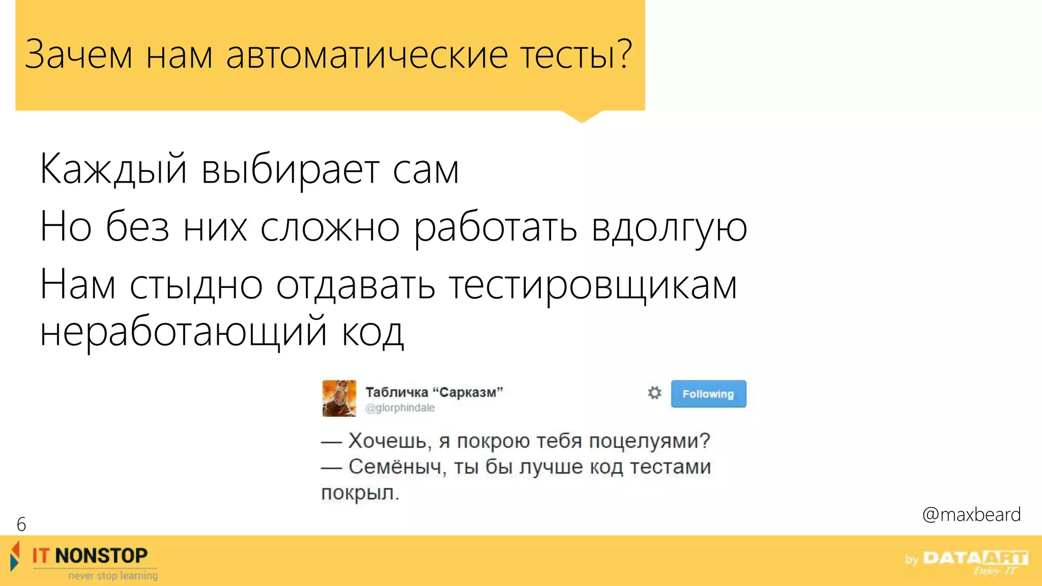 Зачем нам автоматические тесты?
Каждый выбирает сам
Но без них сложно работать вдолгую
Нам стыдно отдавать тестировщикам
неработающий код
@maxbeard
6
 