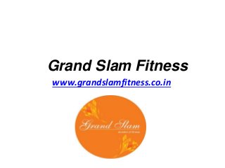 Grand Slam Fitness
www.grandslamfitness.co.in
 