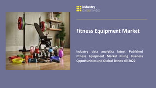 Fitness Equipment Market
Industry data analytics latest Published
Fitness Equipment Market Rising Business
Opportunities and Global Trends till 2027.
 