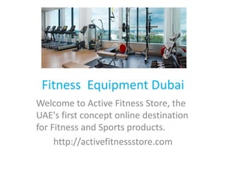 Fitness Equipment Dubai
Welcome to Active Fitness Store, the
UAE's first concept online destination
for Fitness and Sports products.
http://activefitnessstore.com
 
