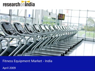 Fitness Equipment Market - India
April 2009
 