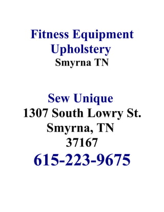 Fitness Equipment
      Upholstery
         Smyrna TN




SewUniqueUpholstery.com
 