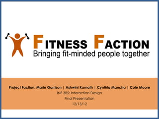 Project Faction: Marie Garrison | Ashwini Kamath | Cynthia Mancha | Cole Moore
INF 385: Interaction Design
Final Presentation
12/13/12
 