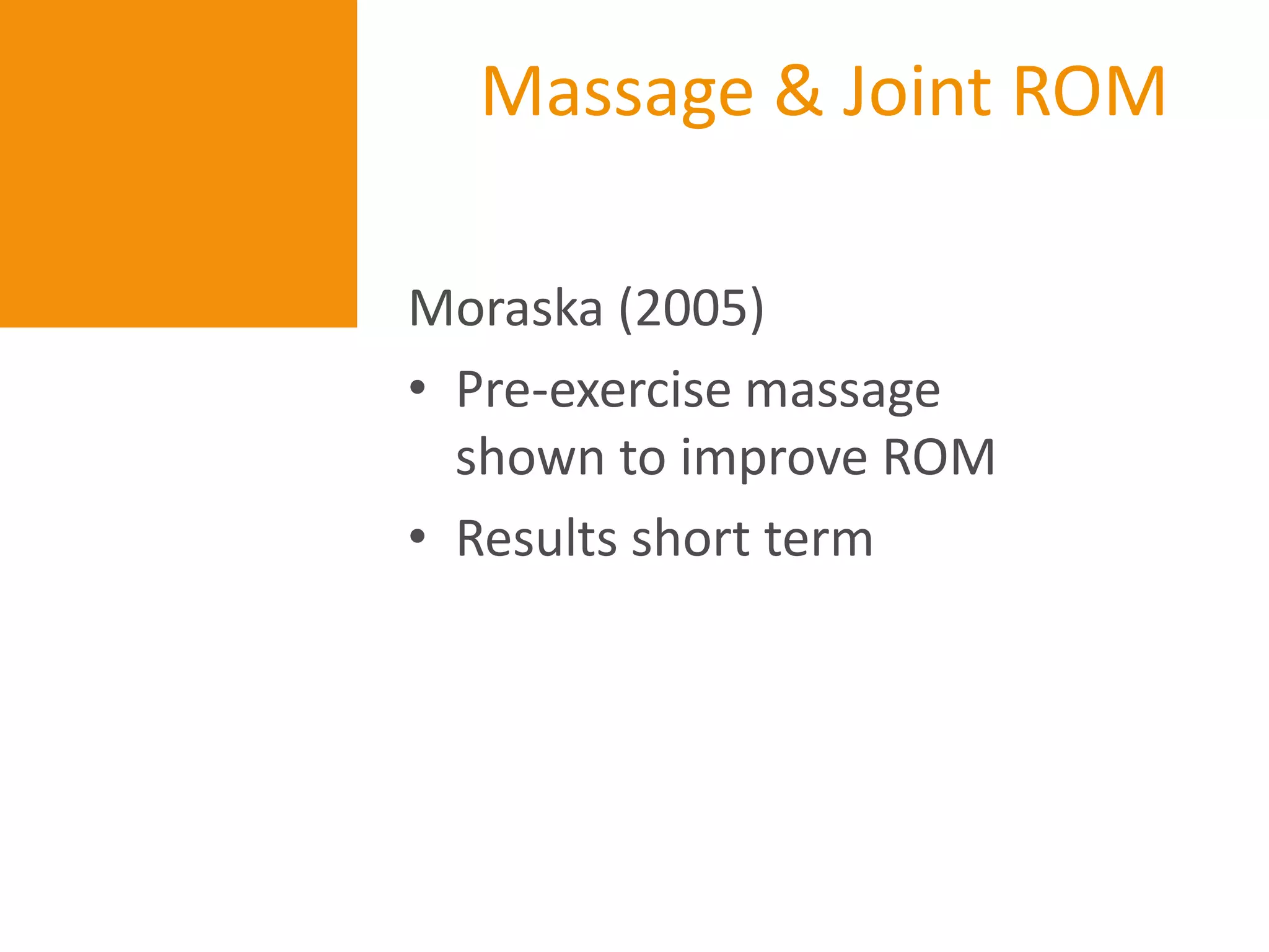 Massage & Joint ROM

Moraska (2005)
• Pre-exercise massage
  shown to improve ROM
• Results short term
 