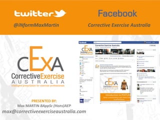 @iNformMaxMartin                  Corrective Exercise Australia




            PRESENTED BY:
      Max MARTIN BAppSc (Hons)AEP
max@correctiveexerciseaustralia.com
 