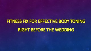FITNESS FIX FOR EFFECTIVE BODY TONING RIGHT BEFORE THE WEDDING  