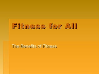 Fitness for AllFitness for All
The Benefits of FitnessThe Benefits of Fitness
 