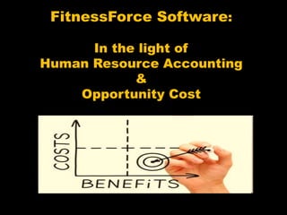FitnessForce Software:
In the light of
Human Resource Accounting
&
Opportunity Cost
Earn
More
 