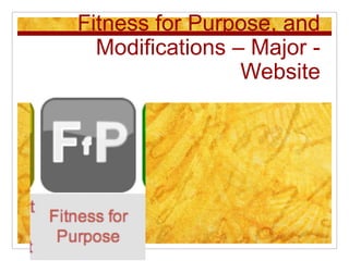 Fitness for Purpose, and
  Modifications – Major -
                 Website
 