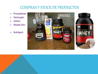 COMPRAS Y STOCK DE PRODUCTOS
 Proveedores:
 Technogim
 Oxford
 Weider Gim
 Nutrisport
 