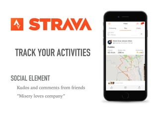 TRACK YOUR ACTIVITIES
Kudos and comments from friends
”Misery loves company”
SOCIAL ELEMENT
 